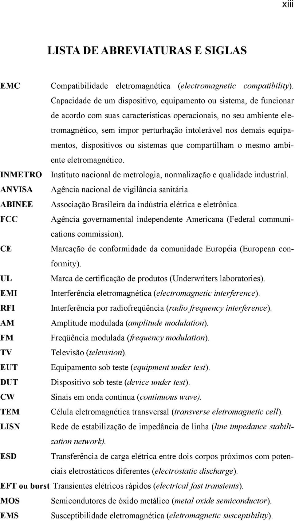 equipamentos, dispositivos ou sistemas que compartilham o mesmo ambiente eletromagnético. INMETRO Instituto nacional de metrologia, normalização e qualidade industrial.