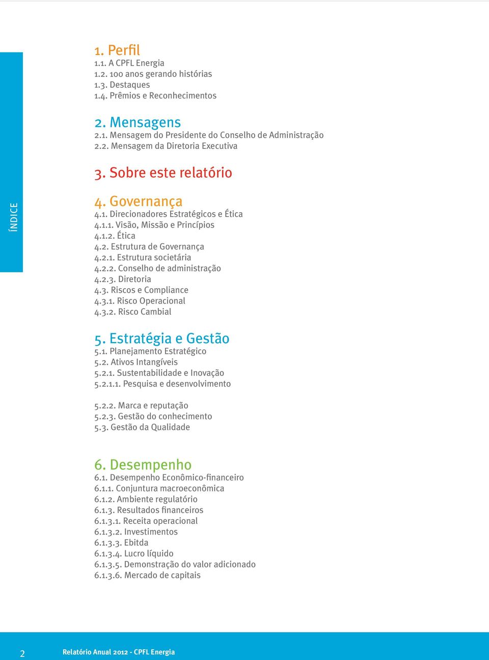 2.3. Diretoria 4.3. Riscos e Compliance 4.3.1. Risco Operacional 4.3.2. Risco Cambial 5. Estratégia e Gestão 5.1. Planejamento Estratégico 5.2. Ativos Intangíveis 5.2.1. Sustentabilidade e Inovação 5.