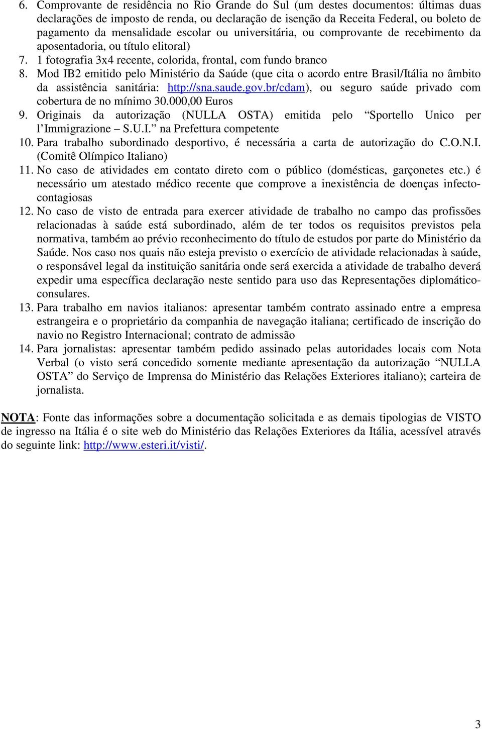 Mod IB2 emitido pelo Ministério da Saúde (que cita o acordo entre Brasil/Itália no âmbito da assistência sanitária: http://sna.saude.gov.