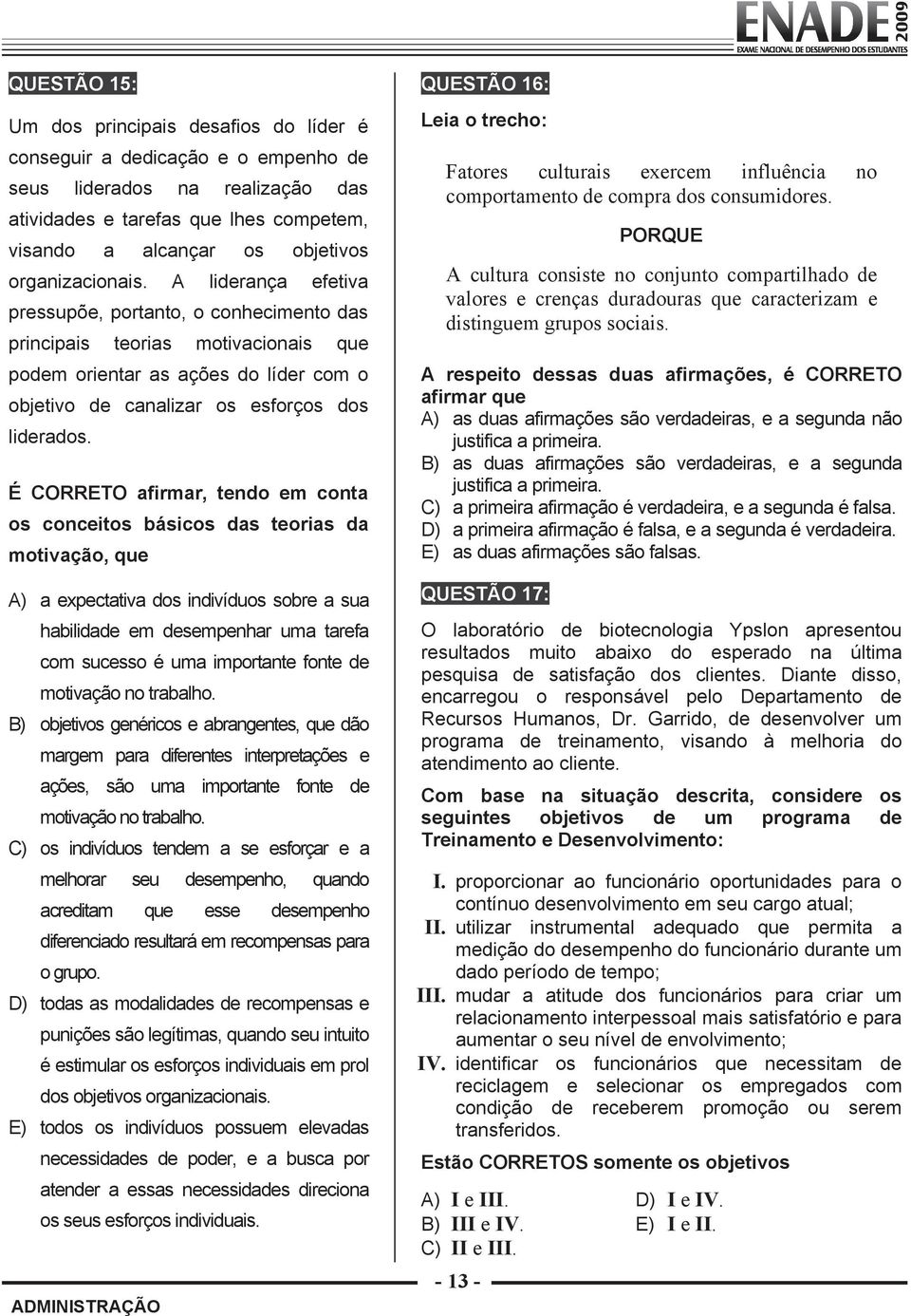 A liderança efetiva pressupõe, portanto, o conhecimento das principais teorias motivacionais que podem orientar as ações do líder com o objetivo de canalizar os esforços dos liderados.