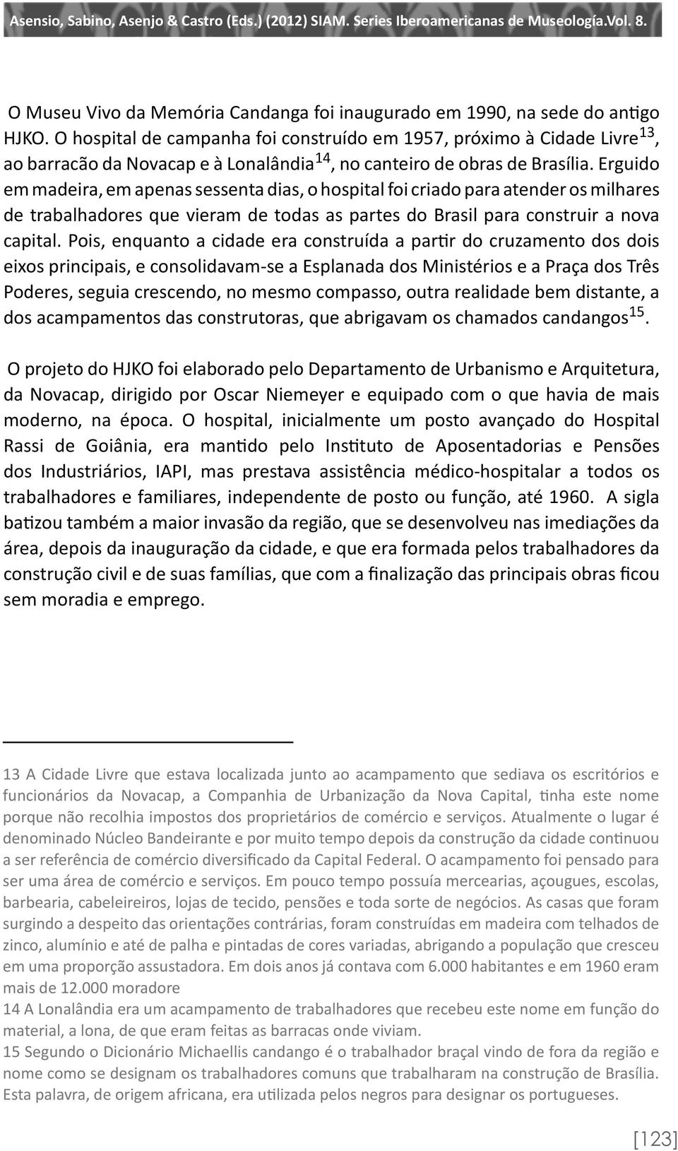 Erguido em madeira, em apenas sessenta dias, o hospital foi criado para atender os milhares de trabalhadores que vieram de todas as partes do Brasil para construir a nova capital.