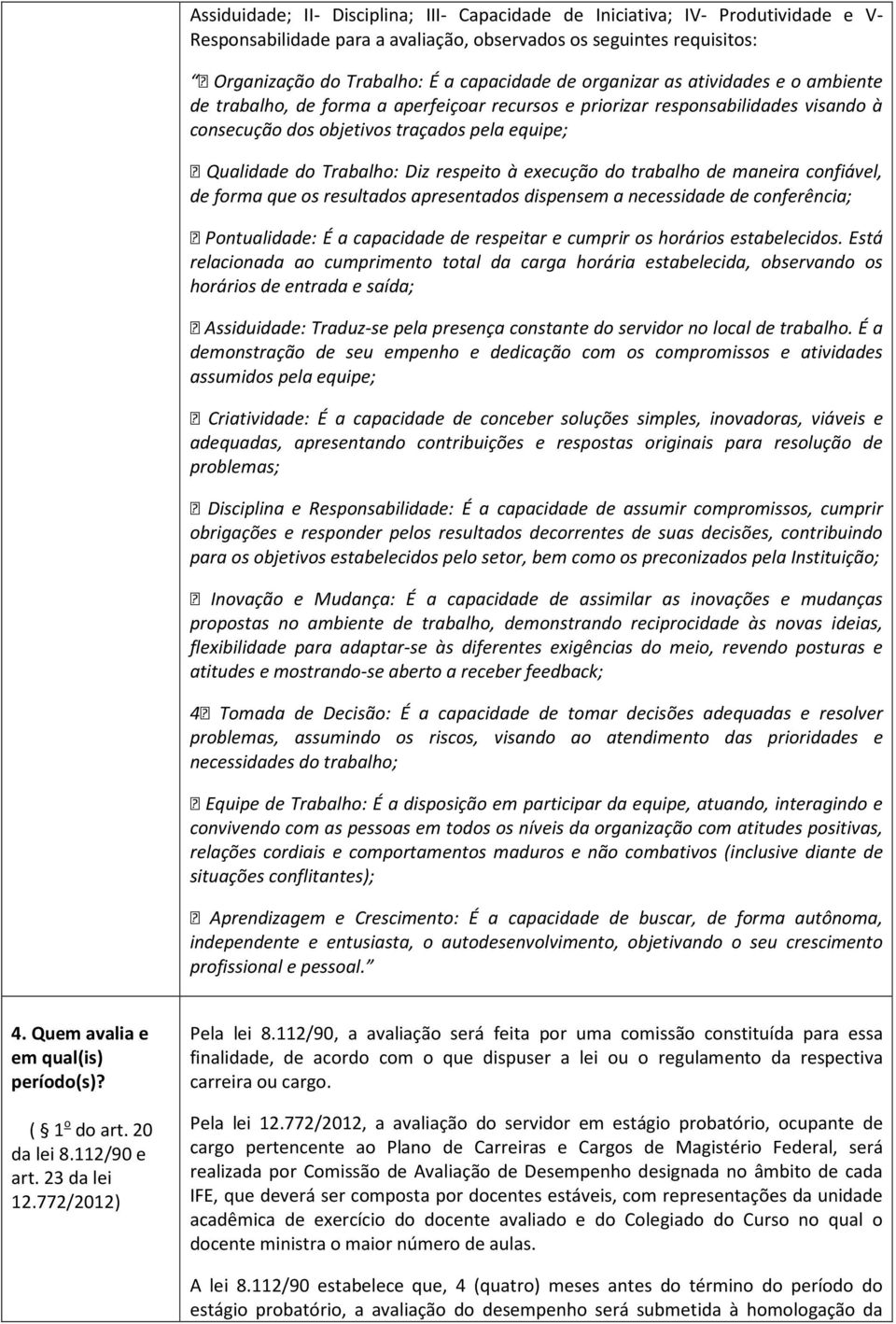 respeito à execução do trabalho de maneira confiável, de forma que os resultados apresentados dispensem a necessidade de conferência; Pontualidade: É a capacidade de respeitar e cumprir os horários