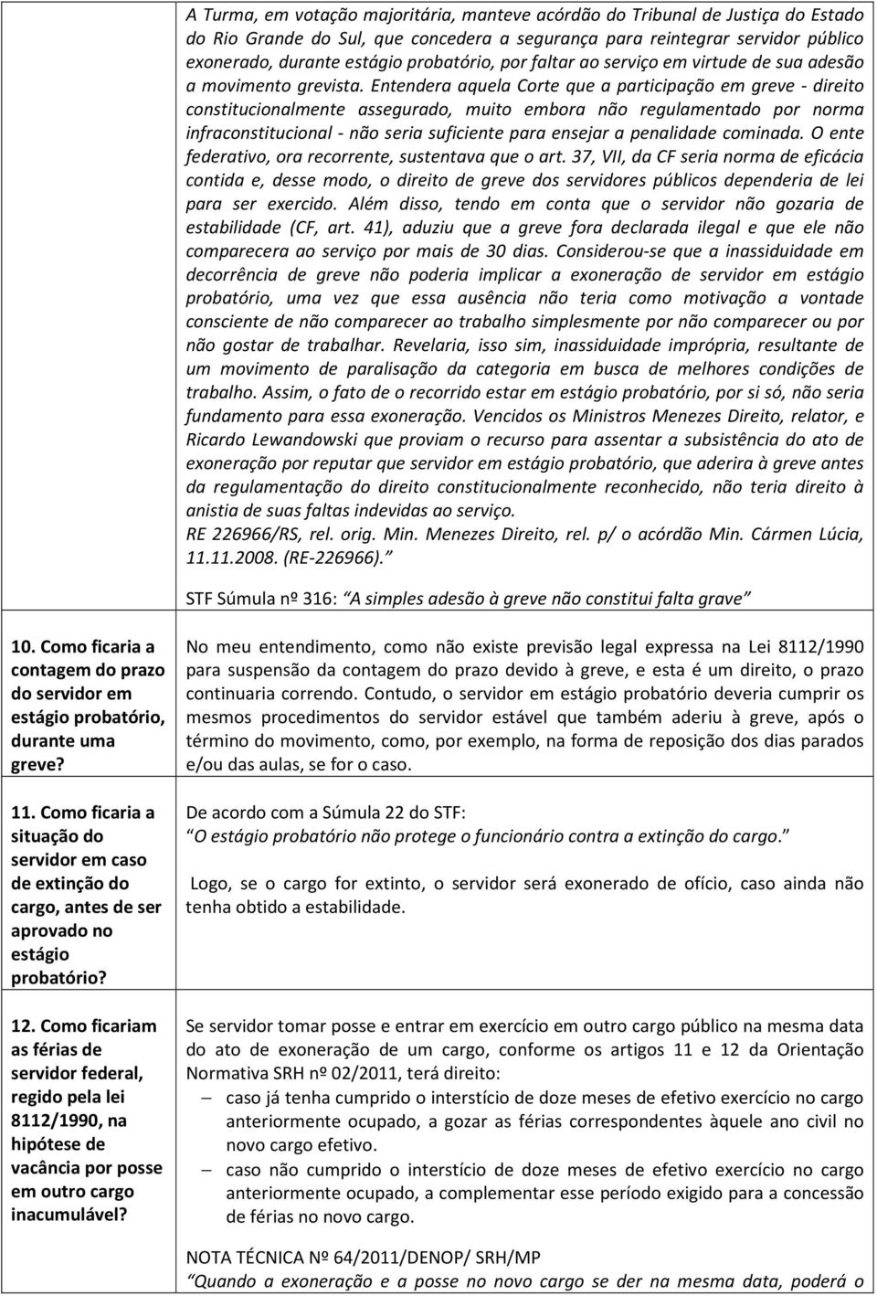 Entendera aquela orte que a participação em greve - direito constitucionalmente assegurado, muito embora não regulamentado por norma infraconstitucional - não seria suficiente para ensejar a