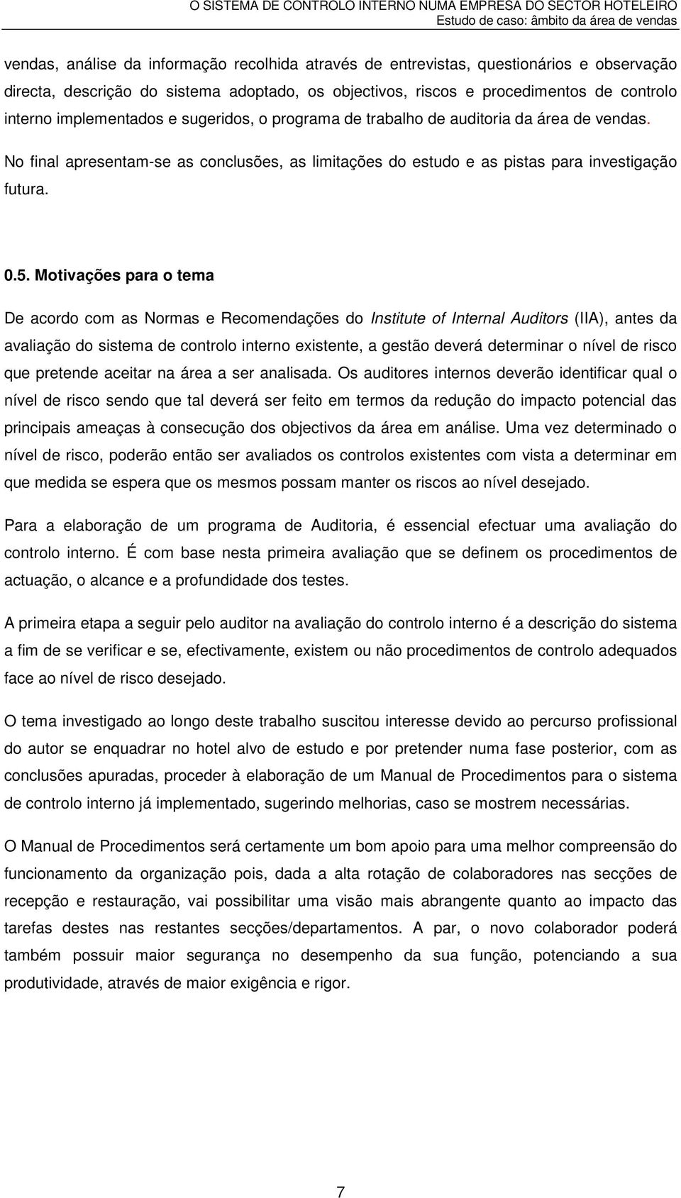 Motivações para o tema De acordo com as Normas e Recomendações do Institute of Internal Auditors (IIA), antes da avaliação do sistema de controlo interno existente, a gestão deverá determinar o nível