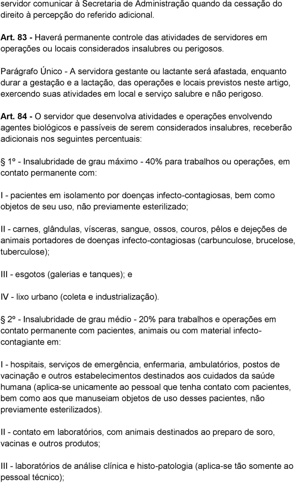 Parágrafo Único - A servidora gestante ou lactante será afastada, enquanto durar a gestação e a lactação, das operações e locais previstos neste artigo, exercendo suas atividades em local e serviço