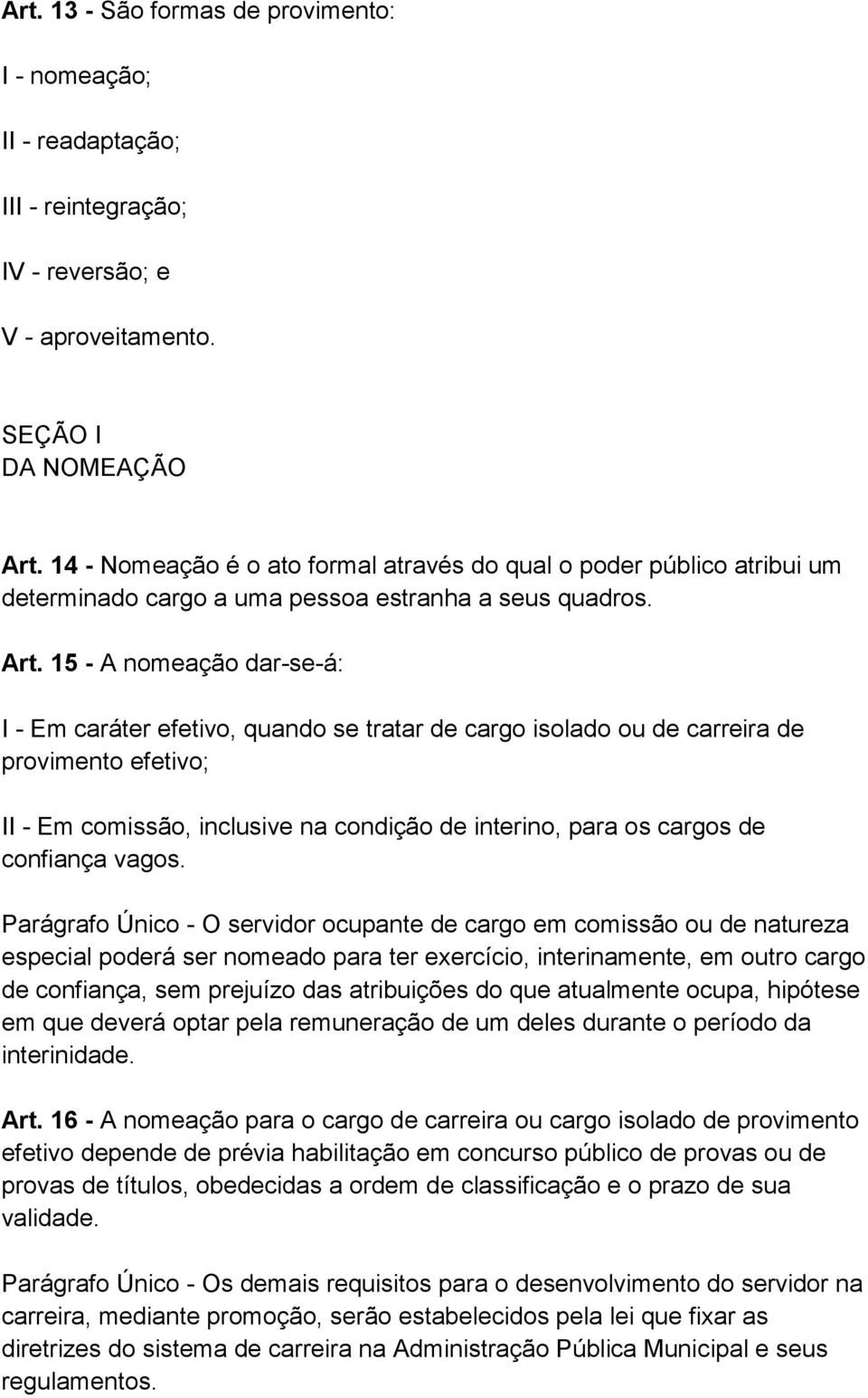 15 - A nomeação dar-se-á: I - Em caráter efetivo, quando se tratar de cargo isolado ou de carreira de provimento efetivo; II - Em comissão, inclusive na condição de interino, para os cargos de