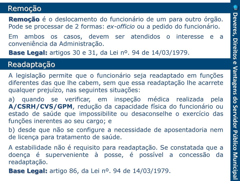 Readaptação A legislação permite que o funcionário seja readaptado em funções diferentes das que lhe cabem, sem que essa readaptação lhe acarrete qualquer prejuízo, nas seguintes situações: a) quando