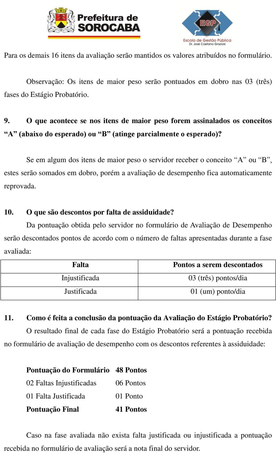 Se em algum dos itens de maior peso o servidor receber o conceito A ou B, estes serão somados em dobro, porém a avaliação de desempenho fica automaticamente reprovada. 10.