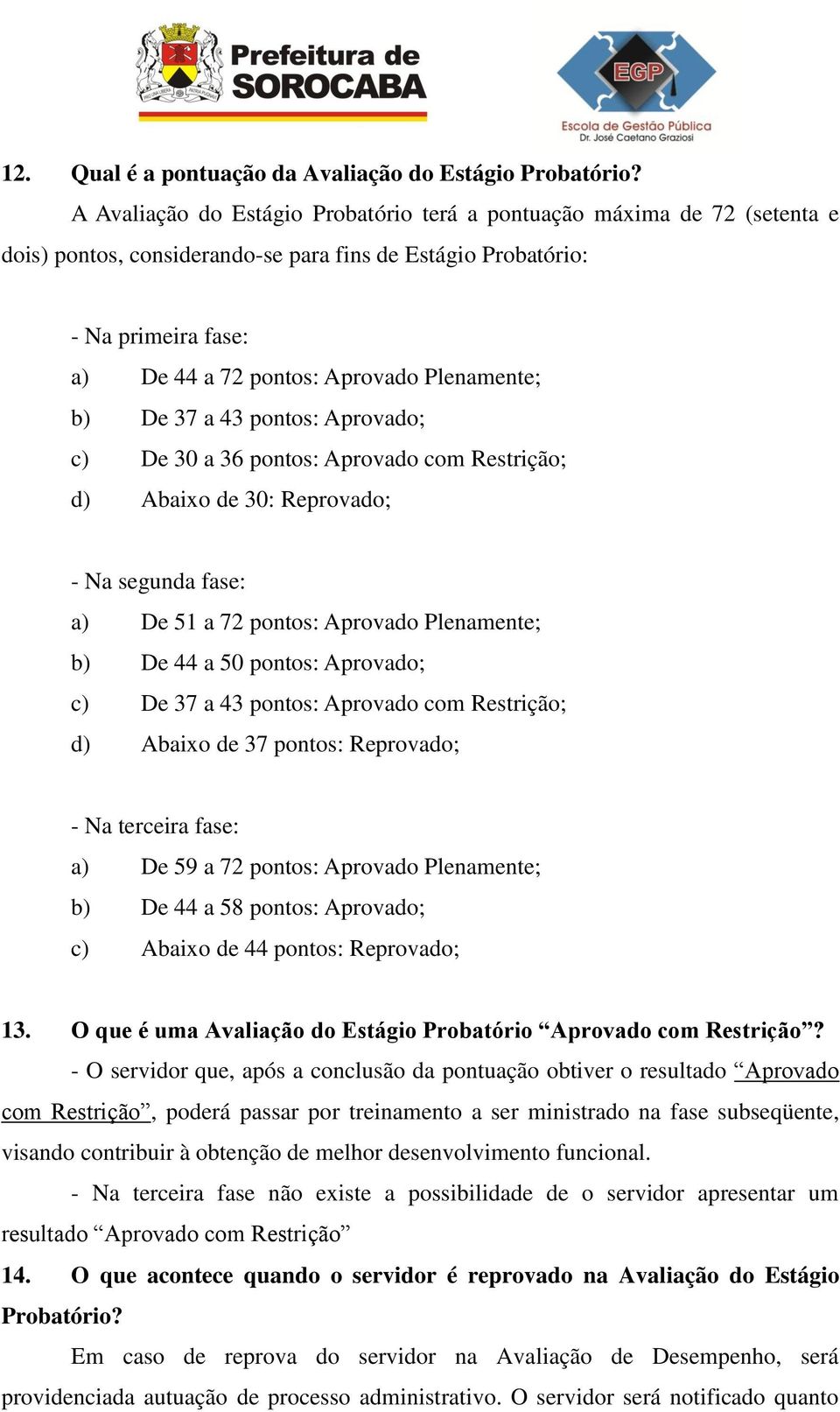 Plenamente; b) De 37 a 43 pontos: Aprovado; c) De 30 a 36 pontos: Aprovado com Restrição; d) Abaixo de 30: Reprovado; - Na segunda fase: a) De 51 a 72 pontos: Aprovado Plenamente; b) De 44 a 50