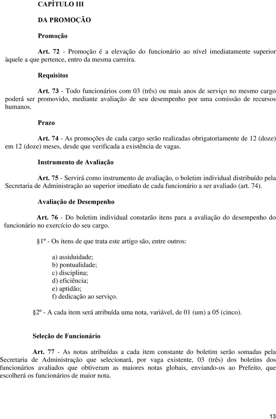 74 - As promoções de cada cargo serão realizadas obrigatoriamente de 12 (doze) em 12 (doze) meses, desde que verificada a existência de vagas. Instrumento de Avaliação Art.