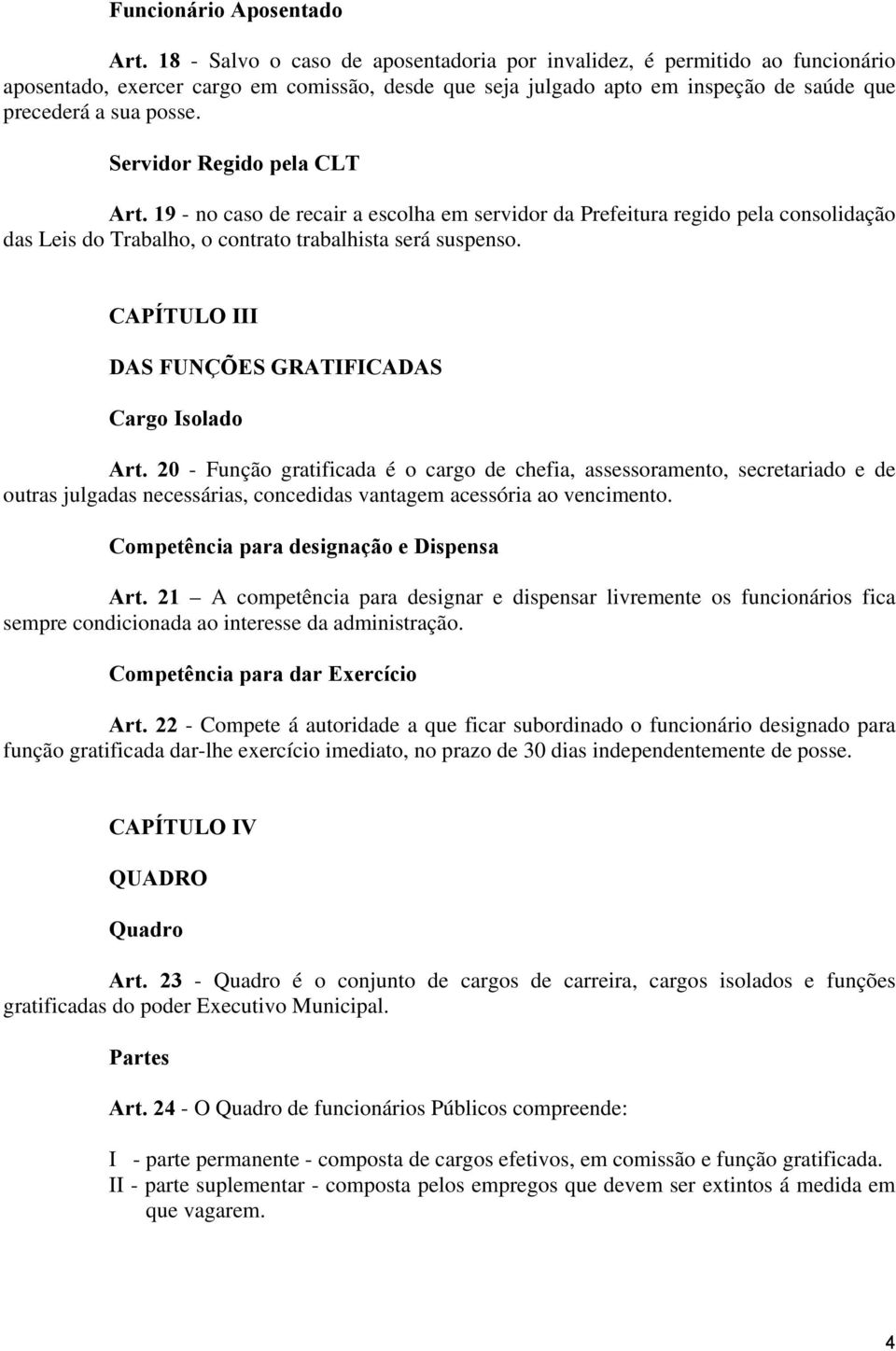 Servidor Regido pela CLT Art. 19 - no caso de recair a escolha em servidor da Prefeitura regido pela consolidação das Leis do Trabalho, o contrato trabalhista será suspenso.