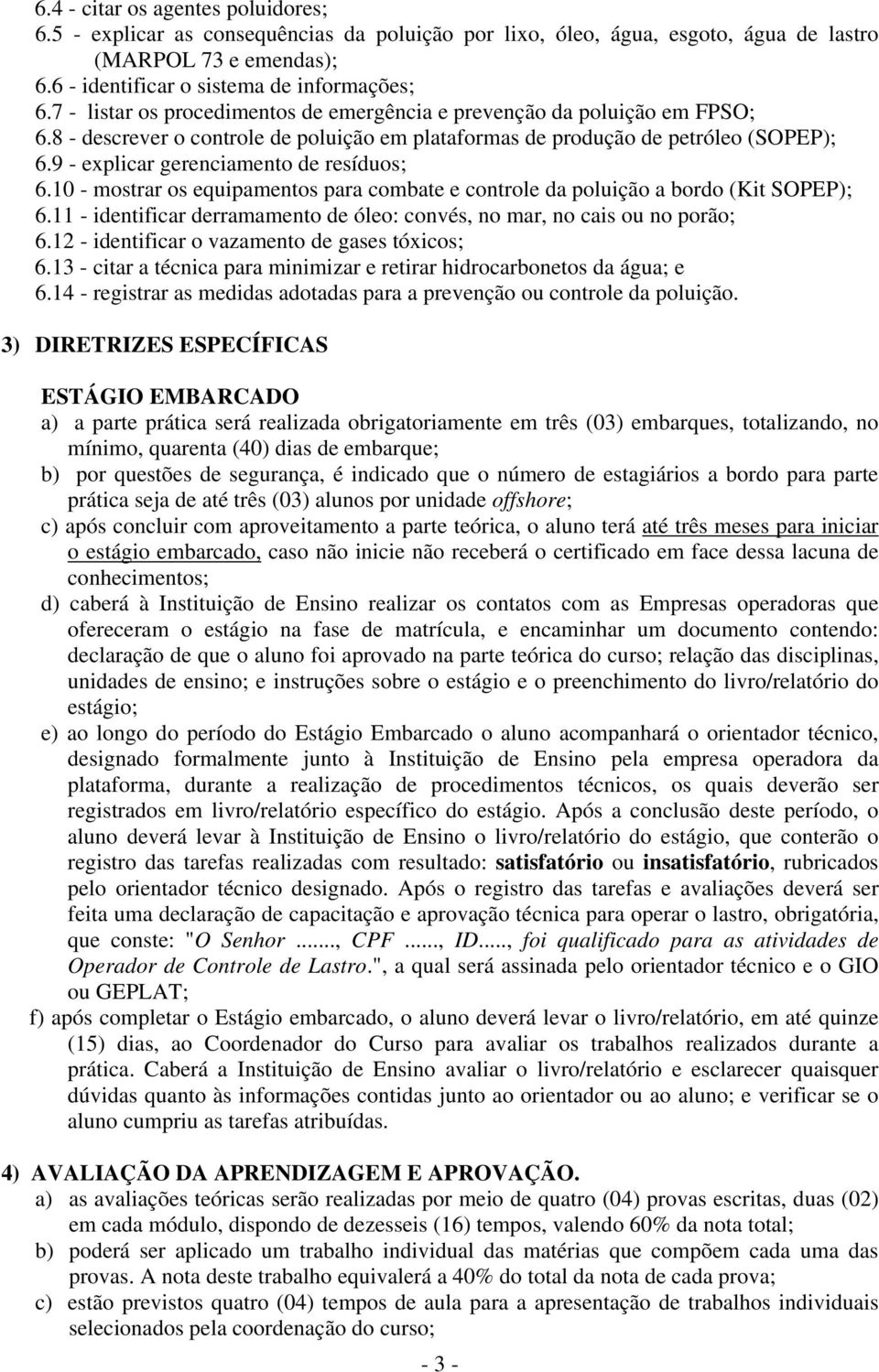 9 - explicar gerenciamento de resíduos; 6.10 - mostrar os equipamentos para combate e controle da poluição a bordo (Kit SOPEP); 6.