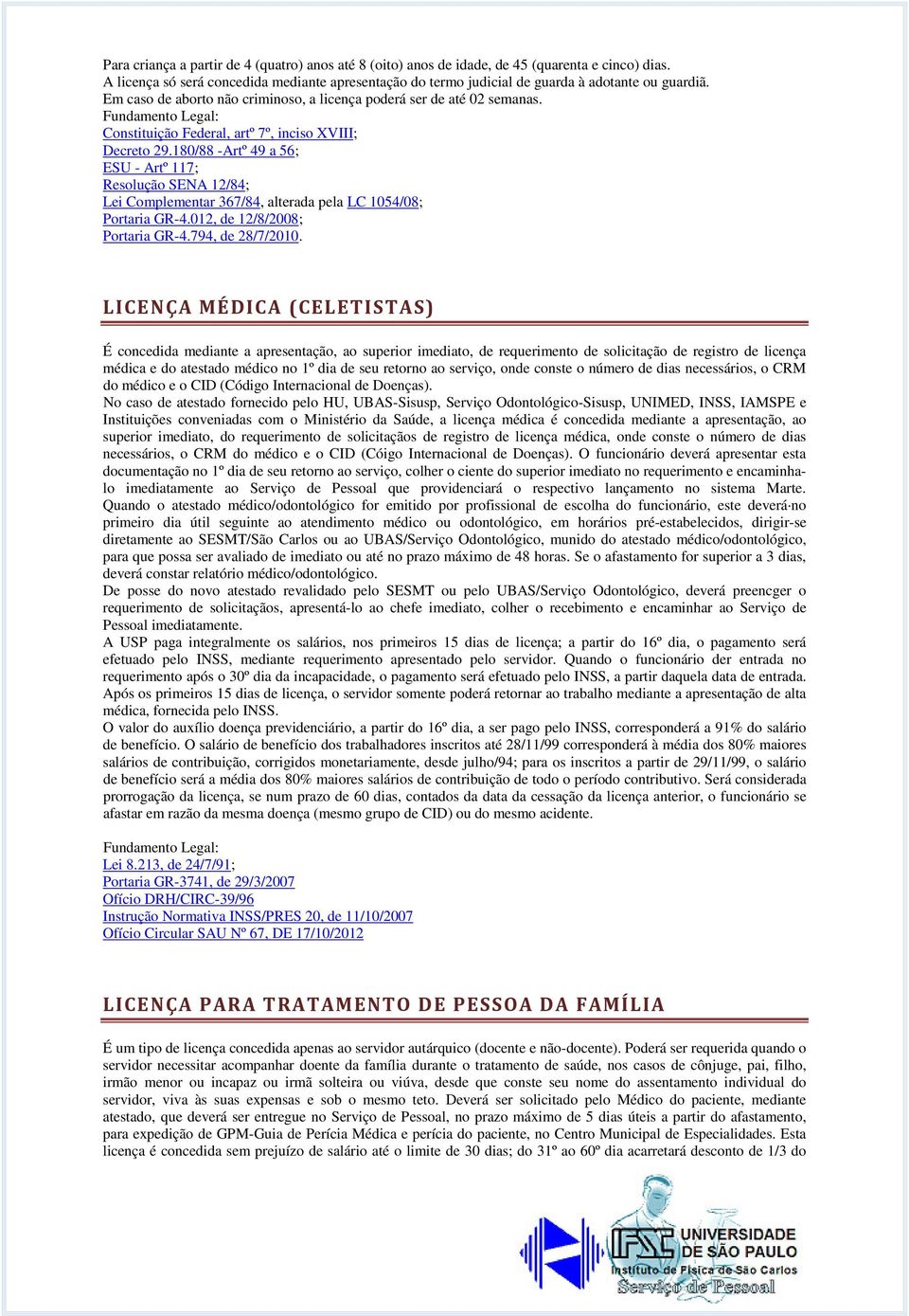 180/88 -Artº 49 a 56; ESU - Artº 117; Resolução SENA 12/84; Lei Complementar 367/84, alterada pela LC 1054/08; Portaria GR-4.012, de 12/8/2008; Portaria GR-4.794, de 28/7/2010.