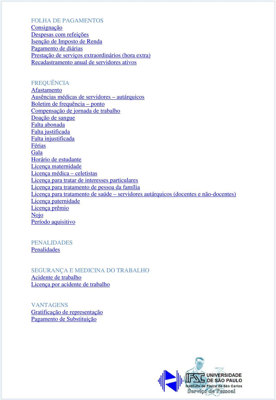 Férias Gala Horário de estudante Licença maternidade Licença médica celetistas Licença para tratar de interesses particulares Licença para tratamento de pessoa da família Licença para tratamento de