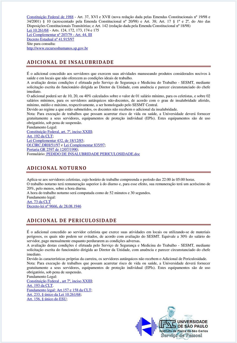 124, 172, 173, 174 e 175 Lei Complementar nº 207/79 - Art. 44, III Decreto Estadual nº 41.915/97 Site para consulta: http://www.recursoshumanos.sp.gov.