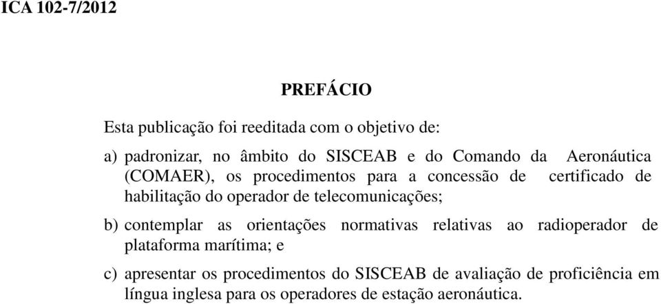 telecomunicações; b) contemplar as orientações normativas relativas ao radioperador de plataforma marítima; e c)