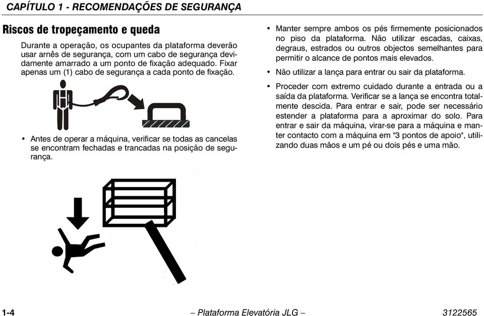 Antes de operar a máquina, verificar se todas as cancelas se encontram fechadas e trancadas na posição de segurança. Manter sempre ambos os pés firmemente posicionados no piso da plataforma.