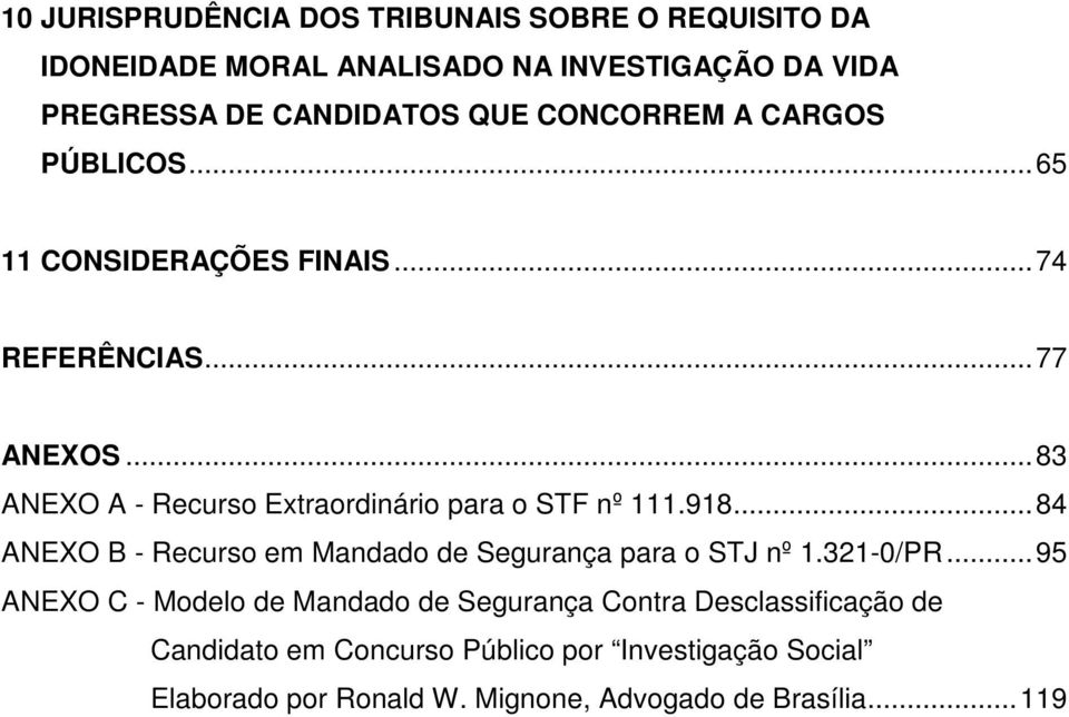 .. 83 ANEXO A - Recurso Extraordinário para o STF nº 111.918... 84 ANEXO B - Recurso em Mandado de Segurança para o STJ nº 1.321-0/PR.