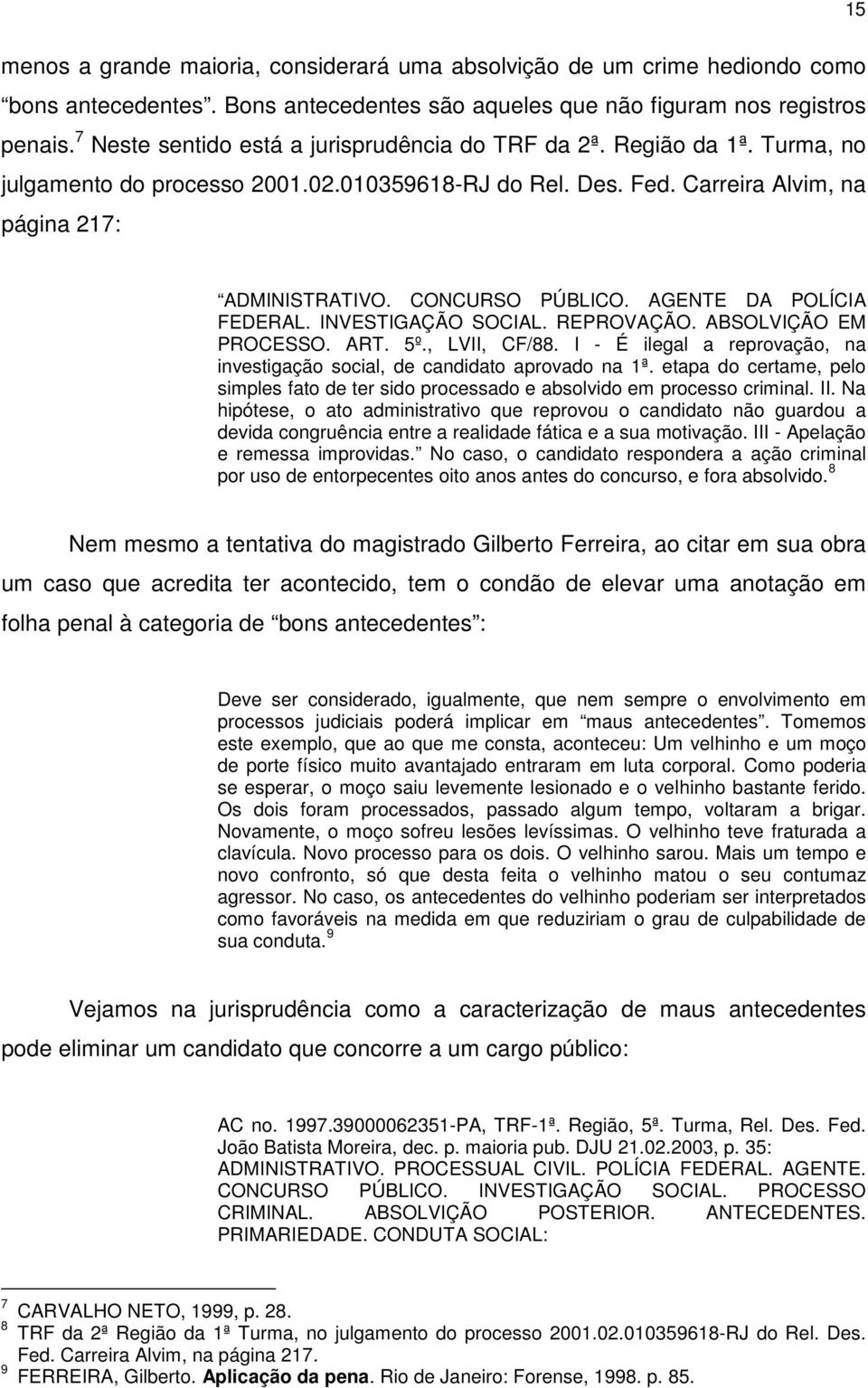 CONCURSO PÚBLICO. AGENTE DA POLÍCIA FEDERAL. INVESTIGAÇÃO SOCIAL. REPROVAÇÃO. ABSOLVIÇÃO EM PROCESSO. ART. 5º., LVII, CF/88.