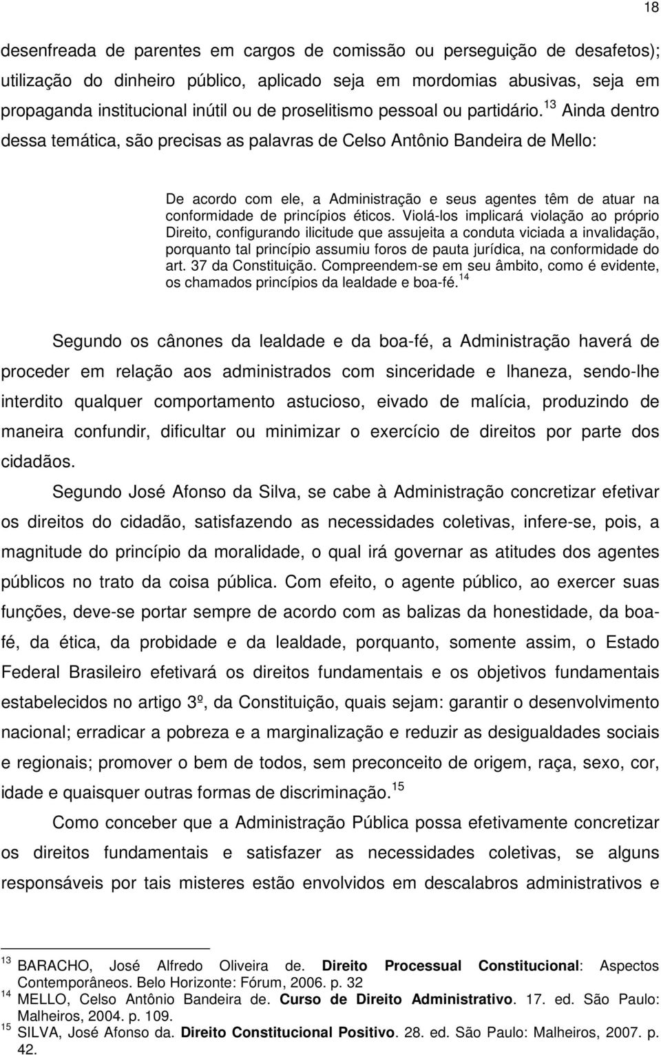 13 Ainda dentro dessa temática, são precisas as palavras de Celso Antônio Bandeira de Mello: De acordo com ele, a Administração e seus agentes têm de atuar na conformidade de princípios éticos.