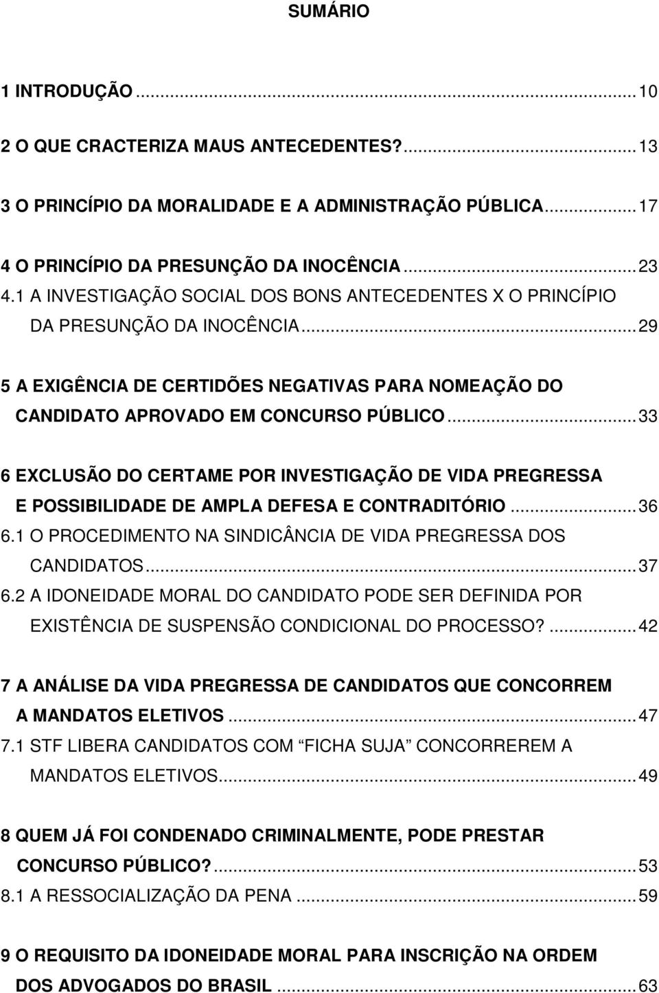 .. 33 6 EXCLUSÃO DO CERTAME POR INVESTIGAÇÃO DE VIDA PREGRESSA E POSSIBILIDADE DE AMPLA DEFESA E CONTRADITÓRIO... 36 6.1 O PROCEDIMENTO NA SINDICÂNCIA DE VIDA PREGRESSA DOS CANDIDATOS... 37 6.