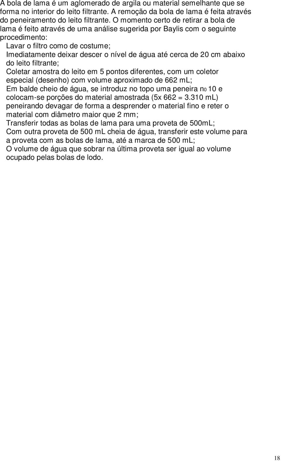 até cerca de 20 cm abaixo do leito filtrante; Coletar amostra do leito em 5 pontos diferentes, com um coletor especial (desenho) com volume aproximado de 662 ml; Em balde cheio de água, se introduz