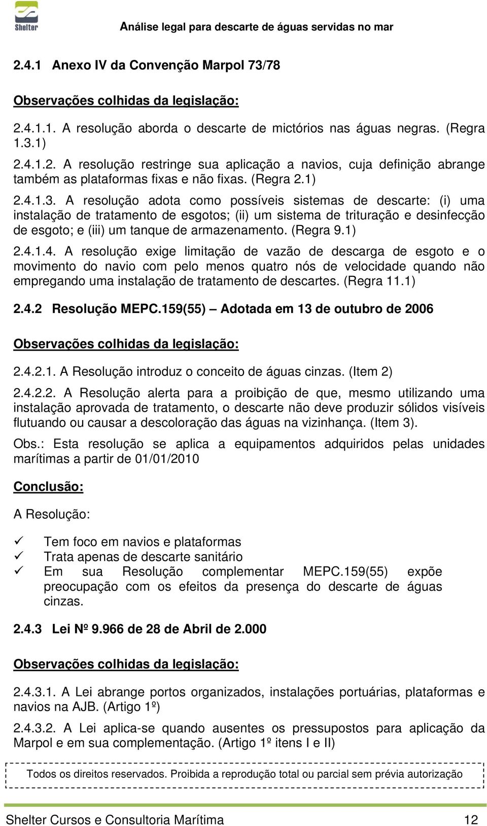 A resolução adota como possíveis sistemas de descarte: (i) uma instalação de tratamento de esgotos; (ii) um sistema de trituração e desinfecção de esgoto; e (iii) um tanque de armazenamento. (Regra 9.