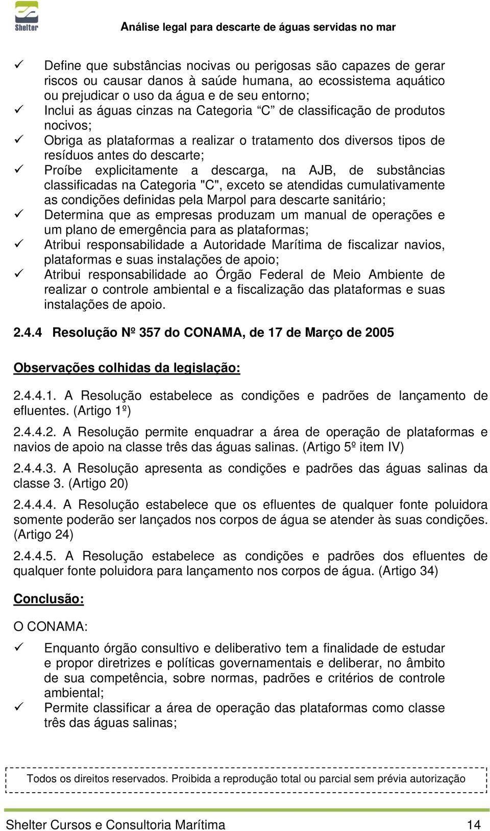 substâncias classificadas na Categoria "C", exceto se atendidas cumulativamente as condições definidas pela Marpol para descarte sanitário; Determina que as empresas produzam um manual de operações e