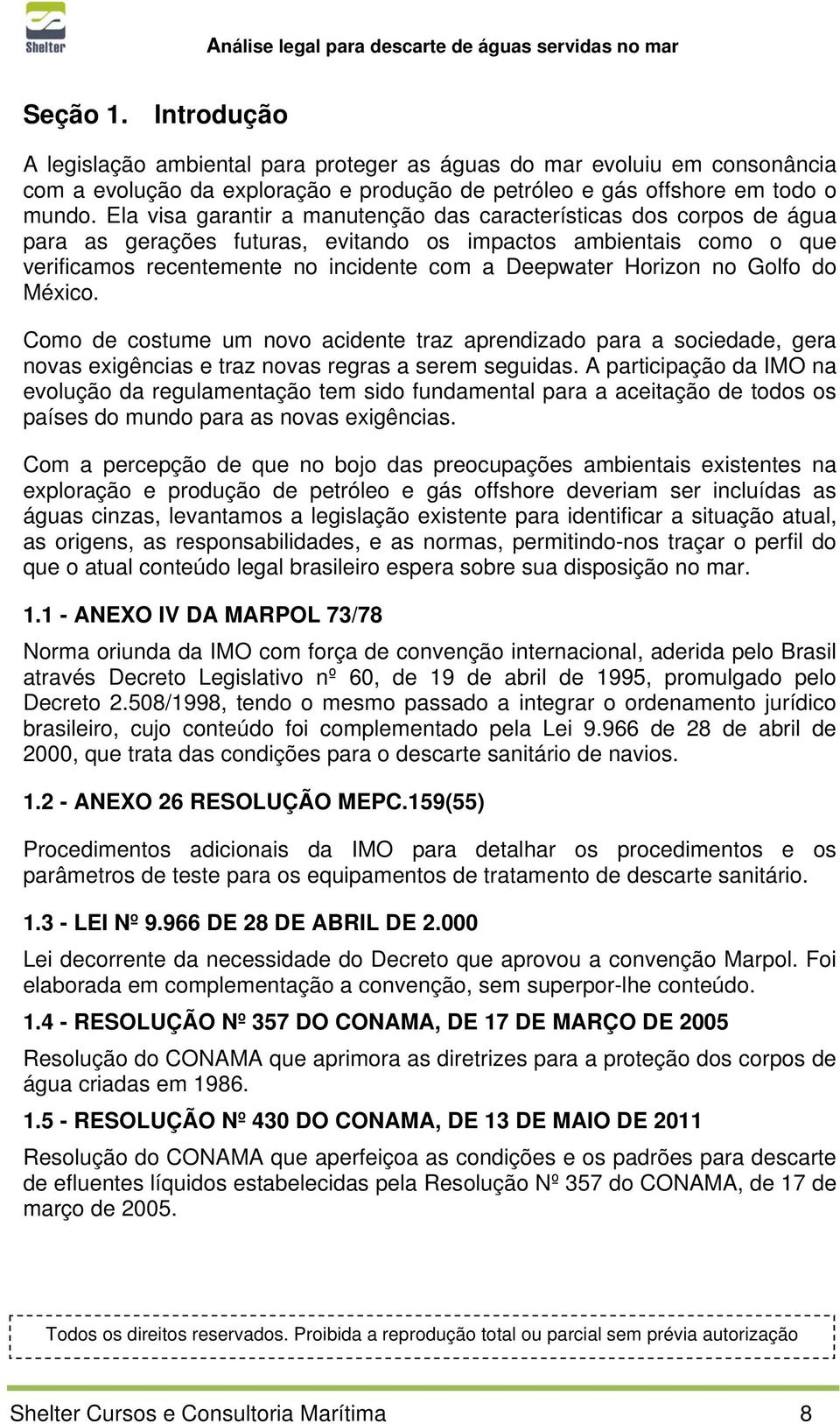 Horizon no Golfo do México. Como de costume um novo acidente traz aprendizado para a sociedade, gera novas exigências e traz novas regras a serem seguidas.