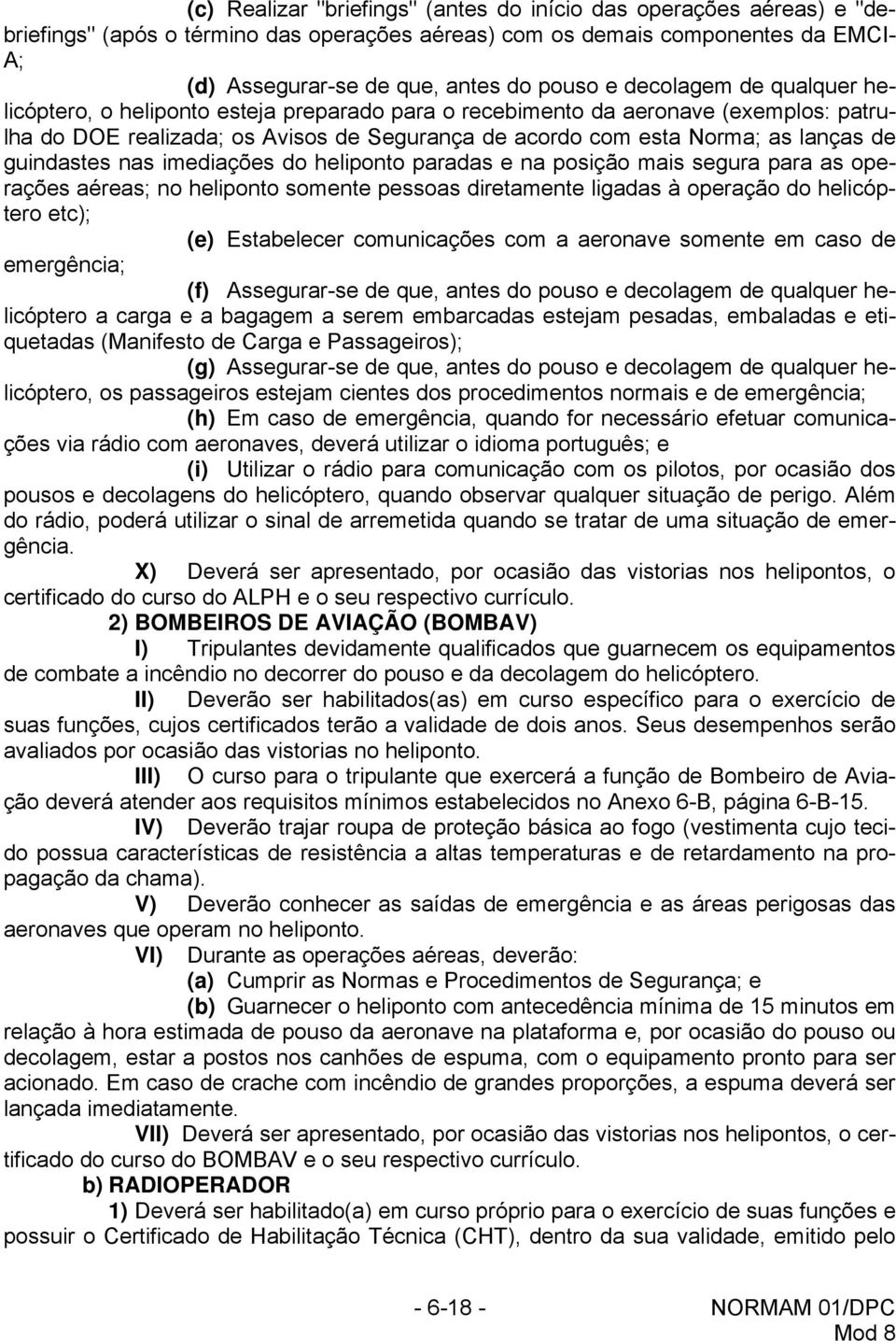 guindastes nas imediações do heliponto paradas e na posição mais segura para as operações aéreas; no heliponto somente pessoas diretamente ligadas à operação do helicóptero etc); (e) Estabelecer