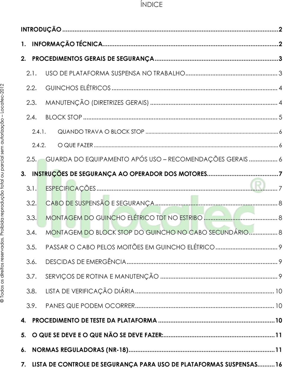 INSTRUÇÕES DE SEGURANÇA AO OPERADOR DOS MOTORES... 7 3.1. ESPECIFICAÇÕES... 7 3.2. CABO DE SUSPENSÃO E SEGURANÇA... 8 3.3. MONTAGEM DO GUINCHO ELÉTRICO TDT NO ESTRIBO... 8 3.4.