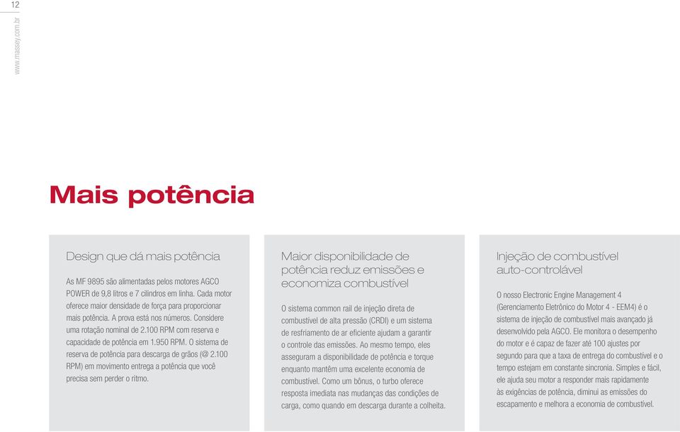 O sistema de reserva de potência para descarga de grãos (@ 2.100 RPM) em movimento entrega a potência que você precisa sem perder o ritmo.