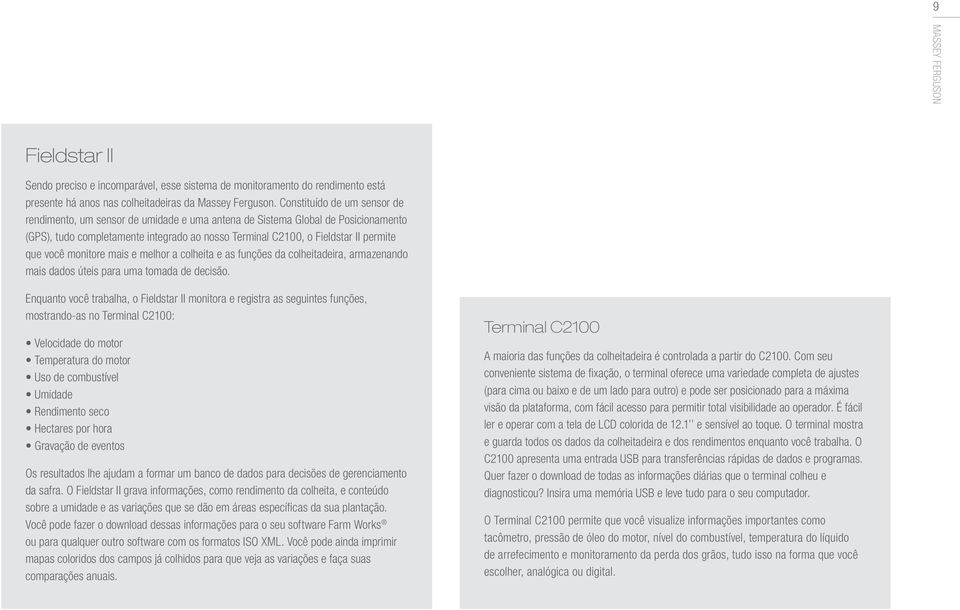 você monitore mais e melhor a colheita e as funções da colheitadeira, armazenando mais dados úteis para uma tomada de decisão.