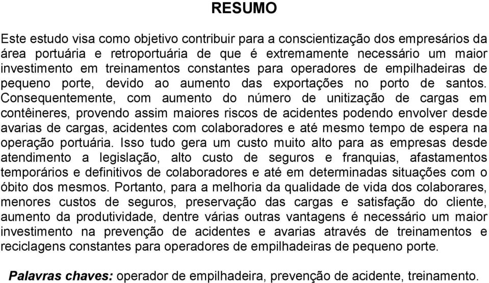 Consequentemente, com aumento do número de unitização de cargas em contêineres, provendo assim maiores riscos de acidentes podendo envolver desde avarias de cargas, acidentes com colaboradores e até