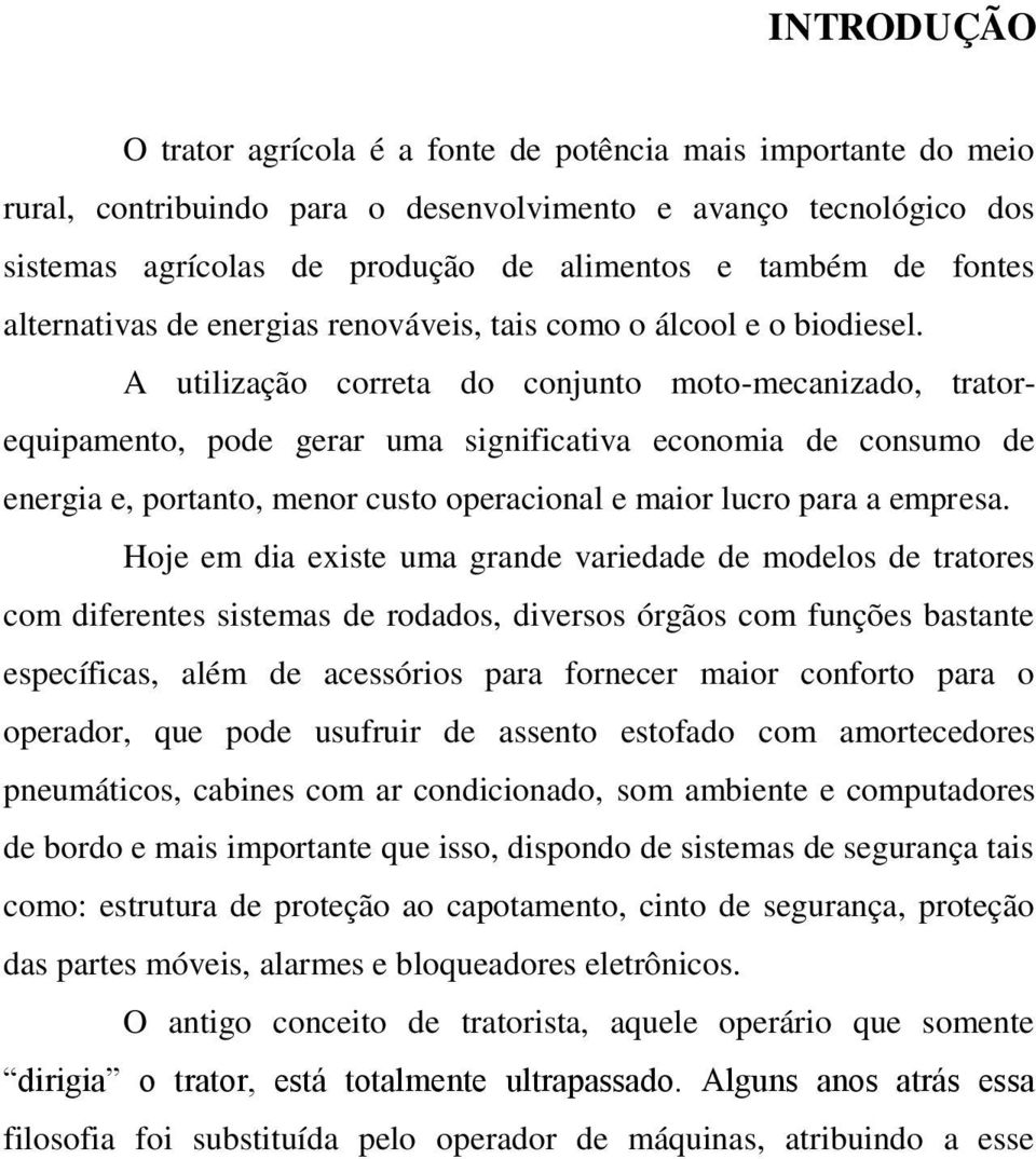 A utilização correta do conjunto moto-mecanizado, tratorequipamento, pode gerar uma significativa economia de consumo de energia e, portanto, menor custo operacional e maior lucro para a empresa.