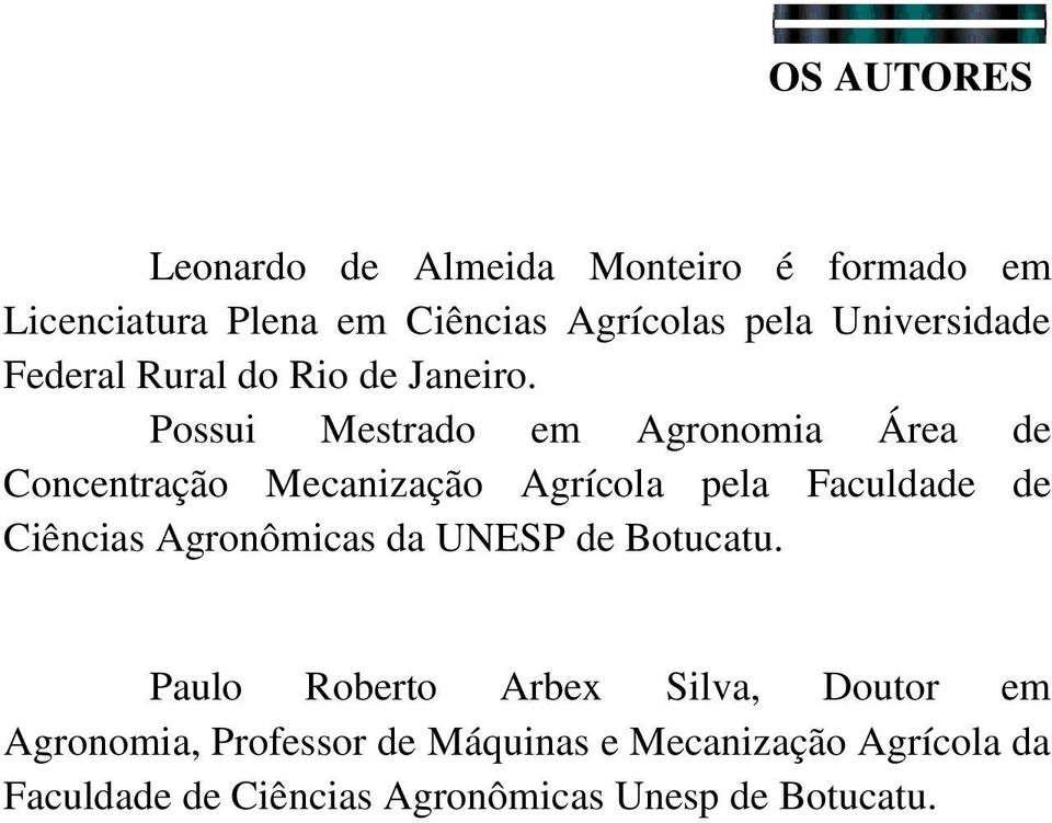 Possui Mestrado em Agronomia Área de Concentração Mecanização Agrícola pela Faculdade de Ciências