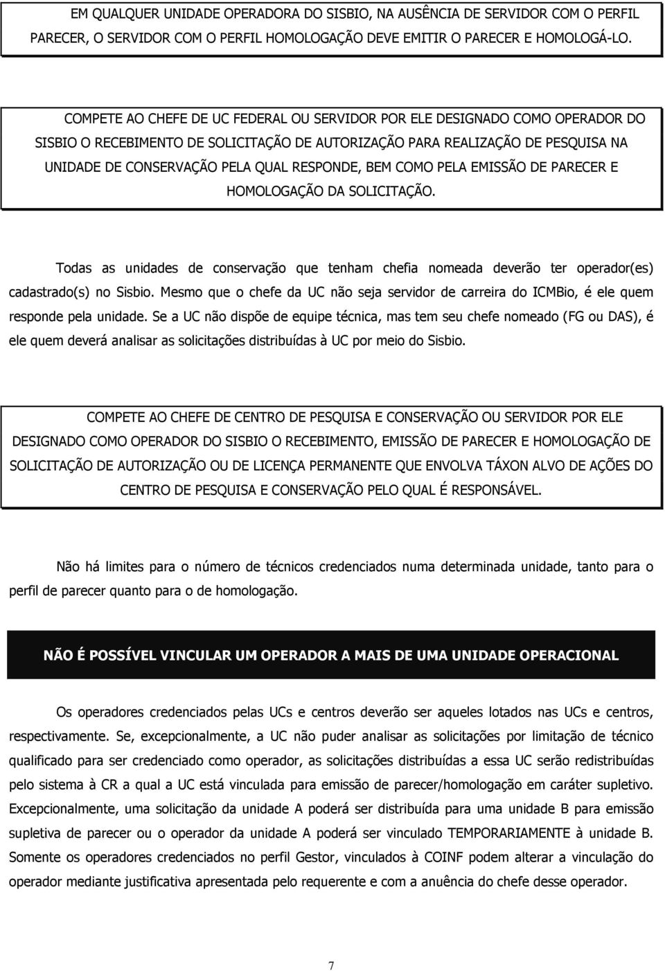 RESPONDE, BEM COMO PELA EMISSÃO DE PARECER E HOMOLOGAÇÃO DA SOLICITAÇÃO. Todas as unidades de conservação que tenham chefia nomeada deverão ter operador(es) cadastrado(s) no Sisbio.