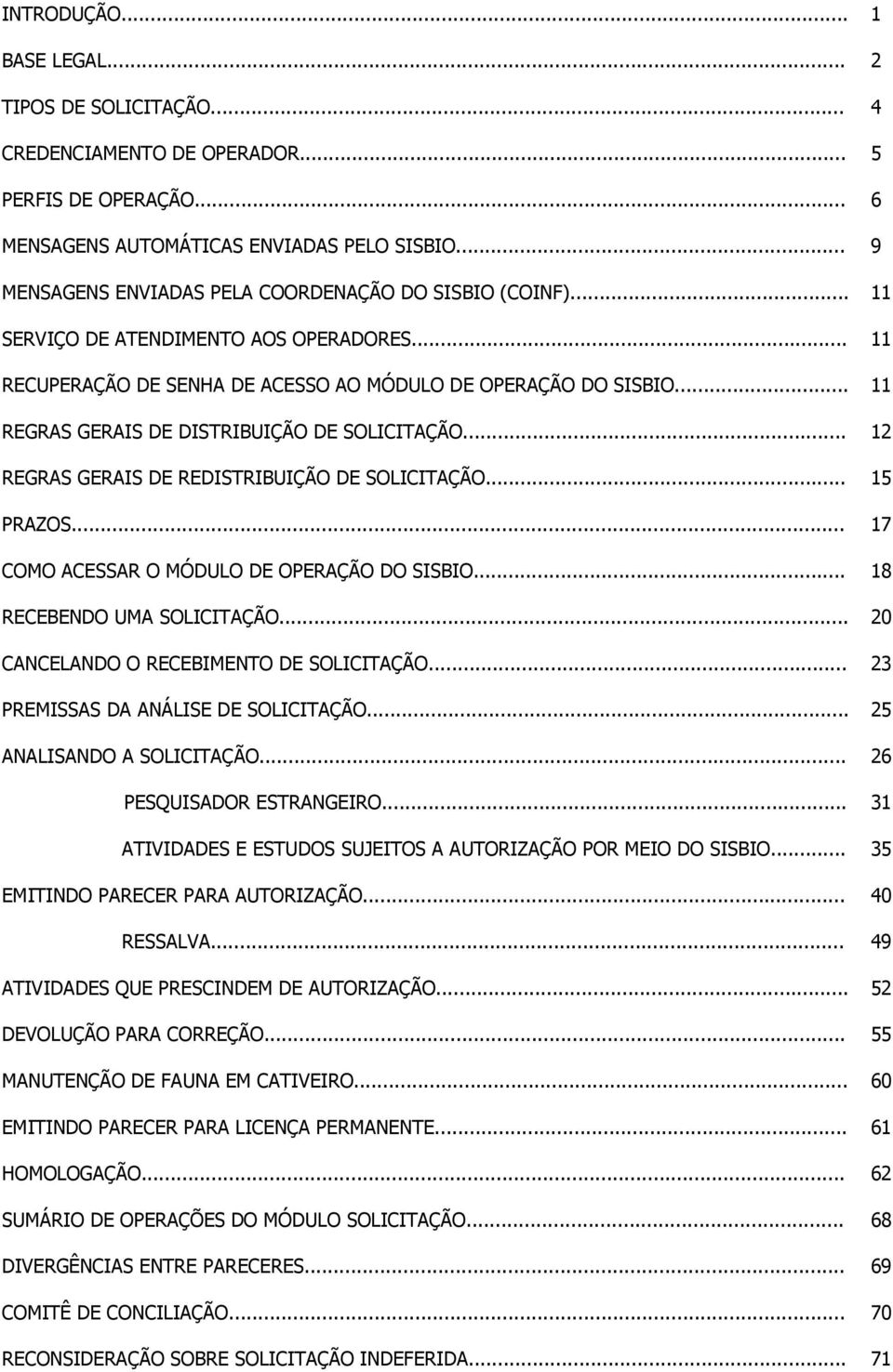 .. 11 REGRAS GERAIS DE DISTRIBUIÇÃO DE SOLICITAÇÃO... 12 REGRAS GERAIS DE REDISTRIBUIÇÃO DE SOLICITAÇÃO... 15 PRAZOS... 17 COMO ACESSAR O MÓDULO DE OPERAÇÃO DO SISBIO... 18 RECEBENDO UMA SOLICITAÇÃO.