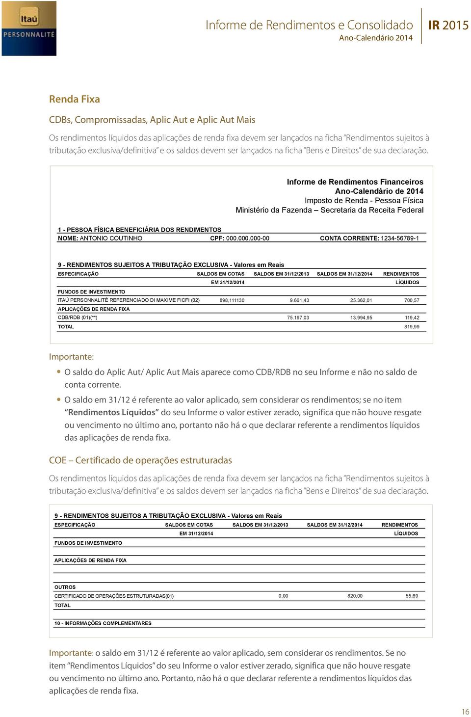 Informe de Rendimentos Financeiros Ministério da Fazenda Secretaria da Receita Federal 1 - PESSOA FÍSICA BENEFICIÁRIA DOS RENDIMENTOS NOME: ANTONIO COUTINHO CPF: 000.