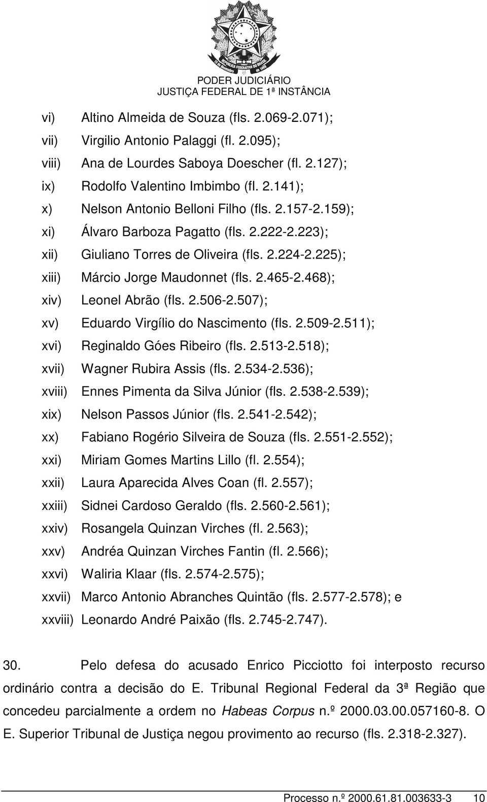 507); xv) Eduardo Virgílio do Nascimento (fls. 2.509-2.511); xvi) Reginaldo Góes Ribeiro (fls. 2.513-2.518); xvii) Wagner Rubira Assis (fls. 2.534-2.536); xviii) Ennes Pimenta da Silva Júnior (fls. 2.538-2.