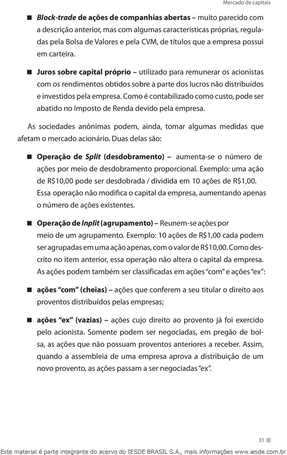 Como é contabilizado como custo, pode ser abatido no Imposto de Renda devido pela empresa. As sociedades anônimas podem, ainda, tomar algumas medidas que afetam o mercado acionário.