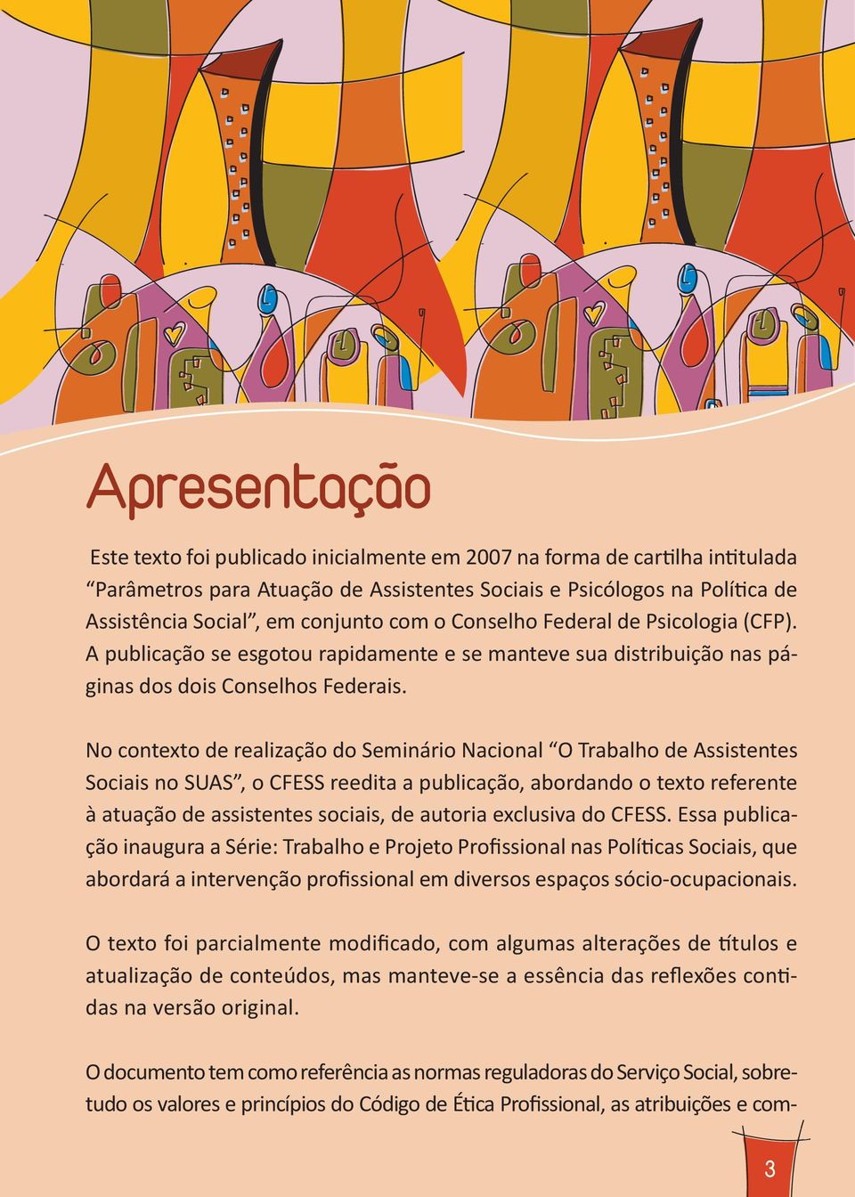 No contexto de realização do Seminário Nacional O Trabalho de Assistentes Sociais no SUAS, o CFESS reedita a publicação, abordando o texto referente à atuação de assistentes sociais, de autoria