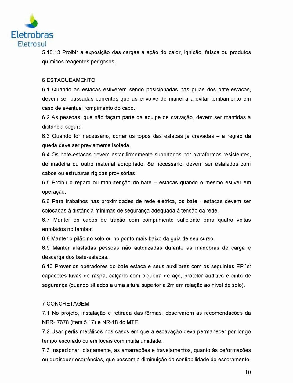 2 As pessoas, que não façam parte da equipe de cravação, devem ser mantidas a distância segura. 6.