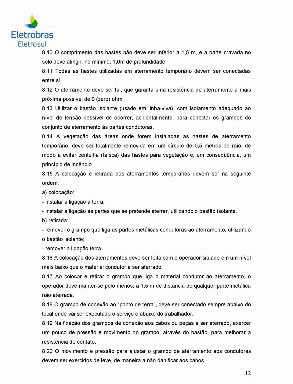 12 O aterramento deve ser tal, que garanta uma resistência de aterramento a mais próxima possível de 0 (zero) ohm. 8.