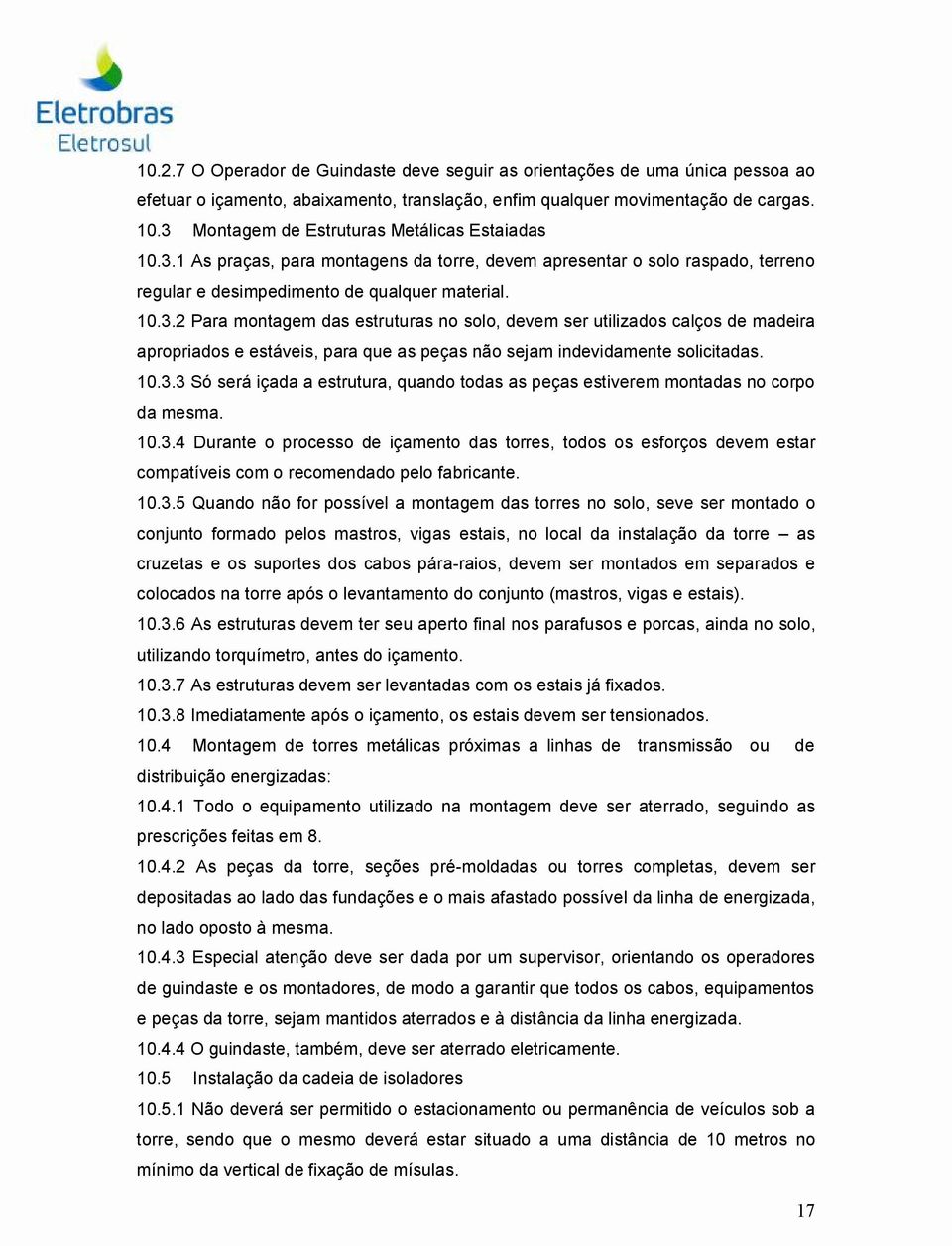 10.3.3 Só será içada a estrutura, quando todas as peças estiverem montadas no corpo da mesma. 10.3.4 Durante o processo de içamento das torres, todos os esforços devem estar compatíveis com o recomendado pelo fabricante.