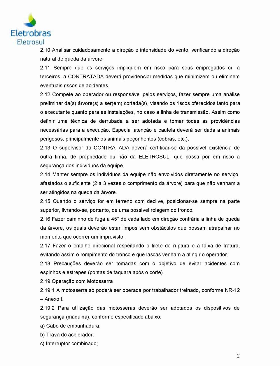 12 Compete ao operador ou responsável pelos serviços, fazer sempre uma análise preliminar da(s) árvore(s) a ser(em) cortada(s), visando os riscos oferecidos tanto para o executante quanto para as