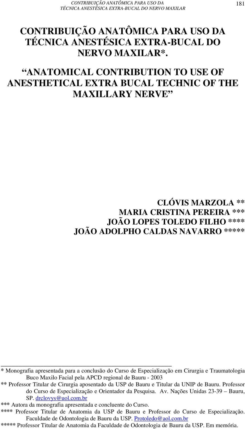 Monografia apresentada para a conclusão do Curso de Especialização em Cirurgia e Traumatologia Buco Maxilo Facial pela APCD regional de Bauru - 2003 ** Professor Titular de Cirurgia aposentado da USP