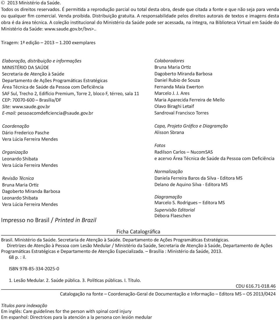 A coleção institucional do Ministério da Saúde pode ser acessada, na íntegra, na Biblioteca Virtual em Saúde do Ministério da Saúde: www.saude.gov.br/bvs>.. Tiragem: 1ª edição 2013 1.