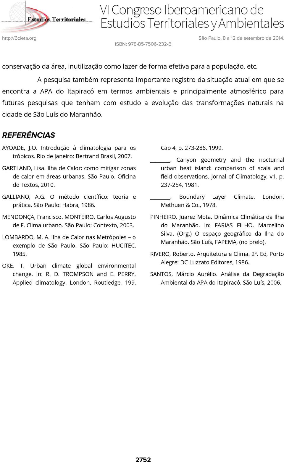 a evolução das transformações naturais na cidade de São Luís do Maranhão. REFERÊNCIAS AYOADE, J.O. Introdução à climatologia para os trópicos. Rio de Janeiro: Bertrand Brasil, 2007. Cap 4, p. 273-286.