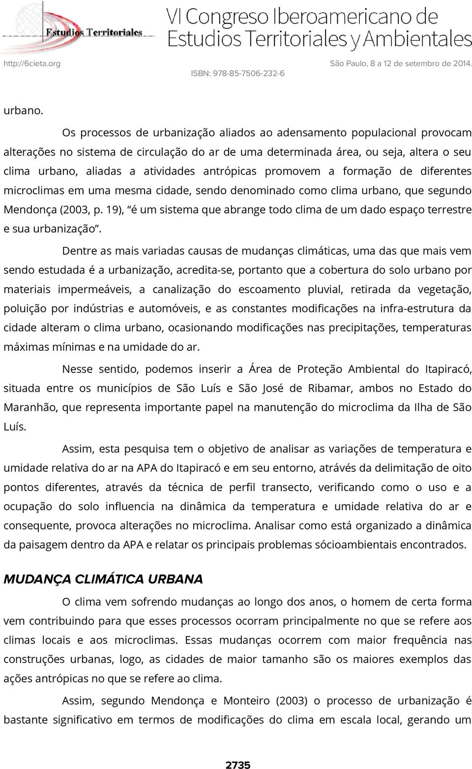 antrópicas promovem a formação de diferentes microclimas em uma mesma cidade, sendo denominado como clima urbano, que segundo Mendonça (2003, p.